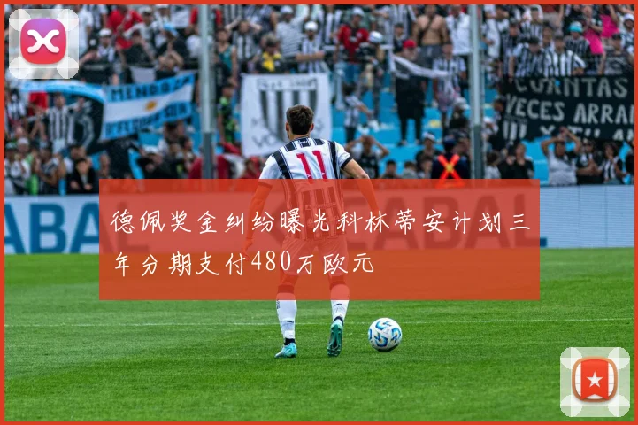 德佩奖金纠纷曝光科林蒂安计划三年分期支付480万欧元